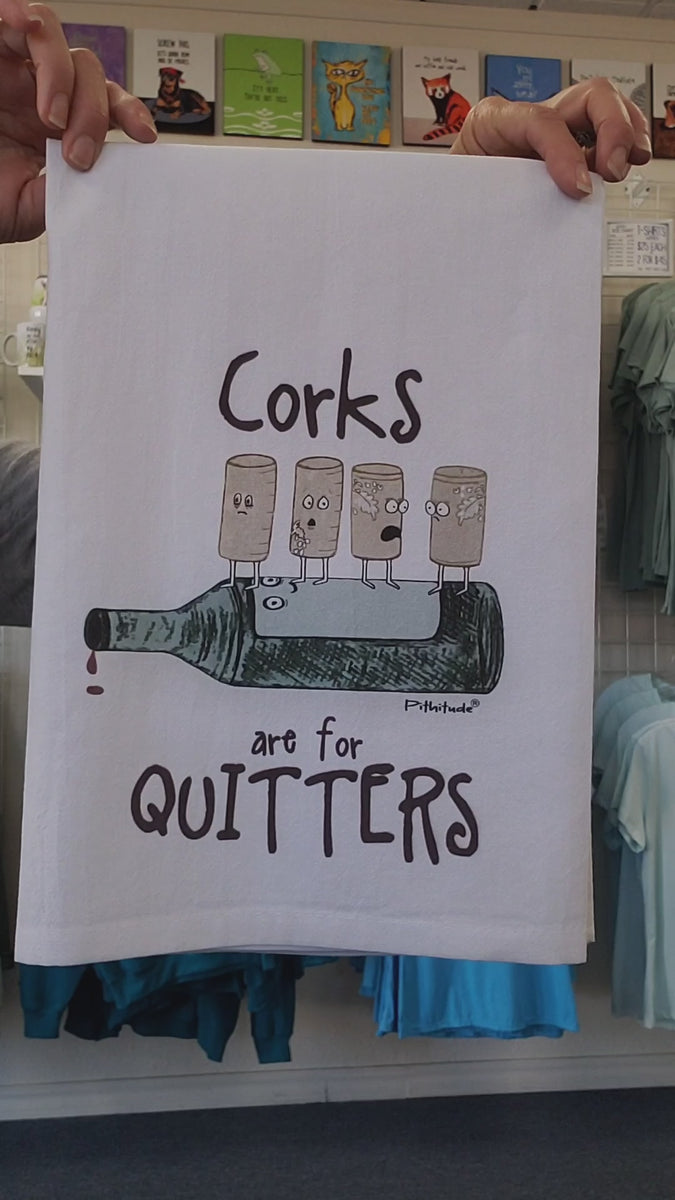 Corks are for Quitters Flour Sack Dish Towel Pithitude