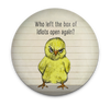 Funny chicken magnet asking Who Left the Box of Idiots Open Again?