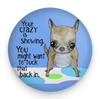 Funny Chihuahua magnet with Your Crazy Is Showing quote